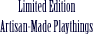 Limited Edition Artisan-Made Playthings