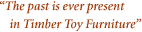 The past is ever present in Timber Toy furniture